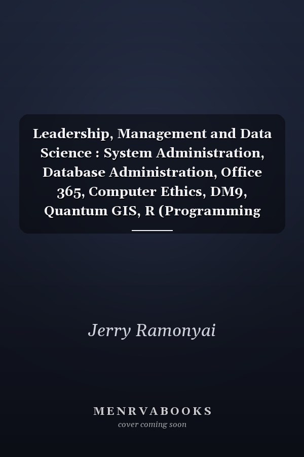 Leadership, Management and Data Science : System Administration, Database Administration, Office 365, Computer Ethics, DM9, Quantum GIS, R (Programming Language), Database Development, LINQPad