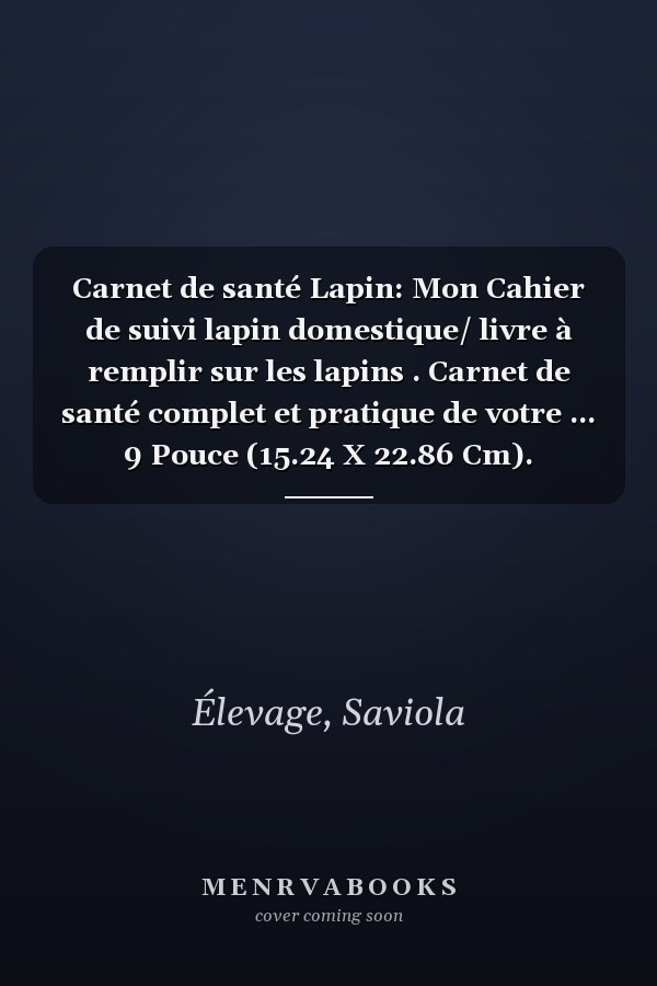 Carnet de santé Lapin: Mon Cahier de suivi lapin domestique/ livre à remplir sur les lapins . Carnet de santé complet et pratique de votre ... 9 Pouce (15.24 X 22.86 Cm). (French Edition)