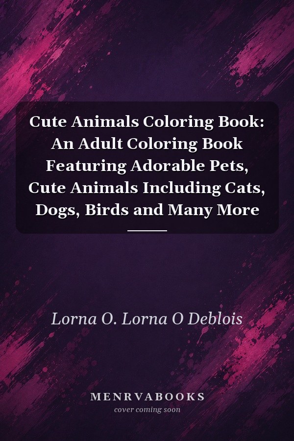 Cute Animals Coloring Book: An Adult Coloring Book Featuring Adorable Pets, Cute Animals Including Cats, Dogs, Birds and Many More