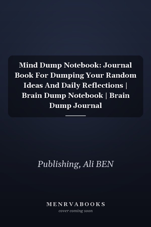 Mind Dump Notebook: Journal Book For Dumping Your Random Ideas And Daily Reflections | Brain Dump Notebook | Brain Dump Journal