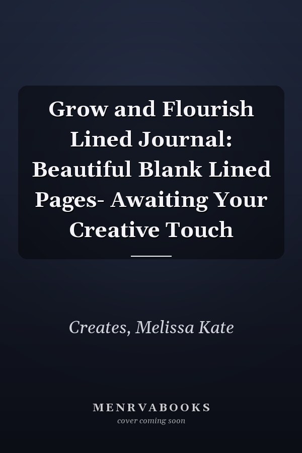 Grow and Flourish Lined Journal: Beautiful Blank Lined Pages- Awaiting Your Creative Touch