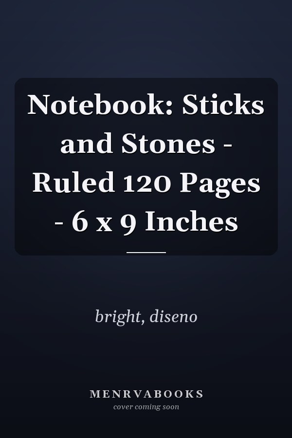 Notebook: Sticks and Stones - Ruled 120 Pages - 6 x 9 Inches