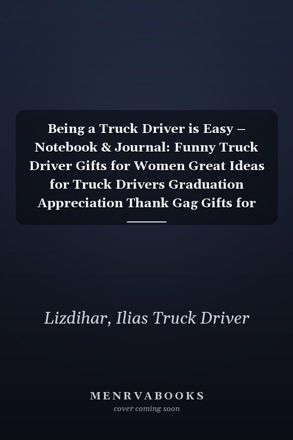 Being a Truck Driver is Easy – Notebook & Journal: Funny Truck Driver Gifts for Women Great Ideas for Truck Drivers Graduation Appreciation Thank Gag Gifts for Women Men Dad Mom Truck Driving school