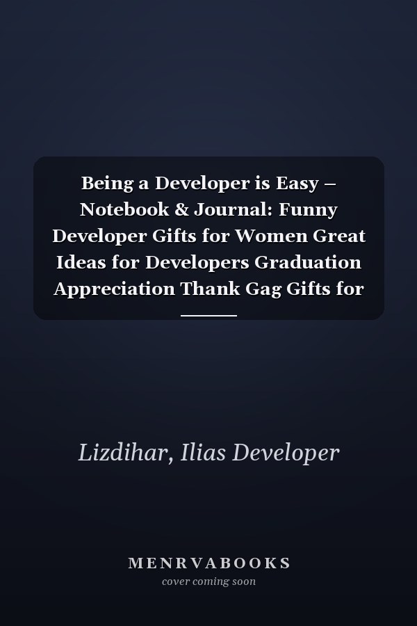 Being a Developer is Easy – Notebook & Journal: Funny Developer Gifts for Women Great Ideas for Developers Graduation Appreciation Thank Gag Gifts for Women Men Dad Mom Development school