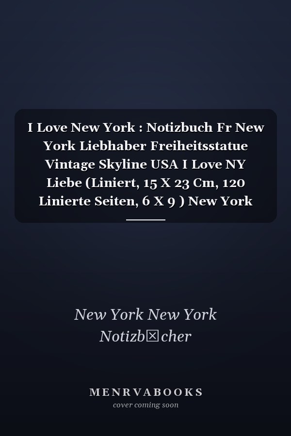 I Love New York : Notizbuch Fr New York Liebhaber Freiheitsstatue Vintage Skyline USA I Love NY Liebe (Liniert, 15 X 23 Cm, 120 Linierte Seiten, 6 X 9 ) New York Silhouette Fr NYC Liebhaber and Fans