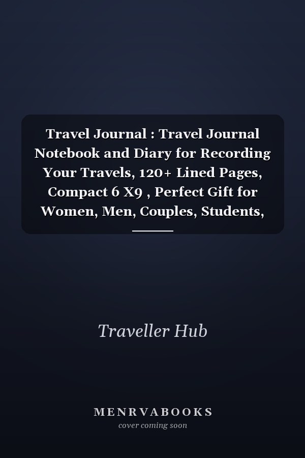 Travel Journal : Travel Journal Notebook and Diary for Recording Your Travels, 120+ Lined Pages, Compact 6 X9 , Perfect Gift for Women, Men, Couples, Students, Kids and Travellers!