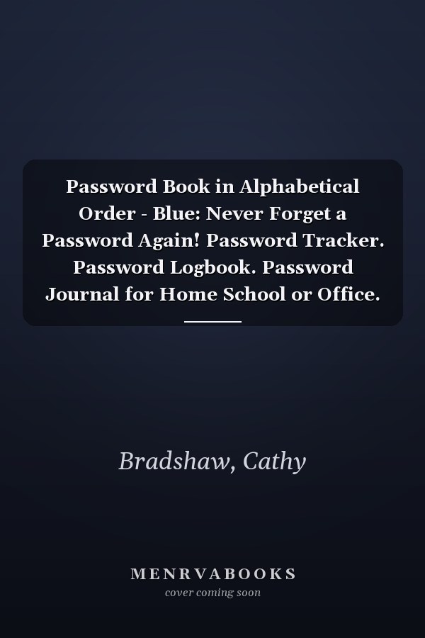 Password Book in Alphabetical Order - Blue: Never Forget a Password Again! Password Tracker. Password Logbook. Password Journal for Home School or Office.