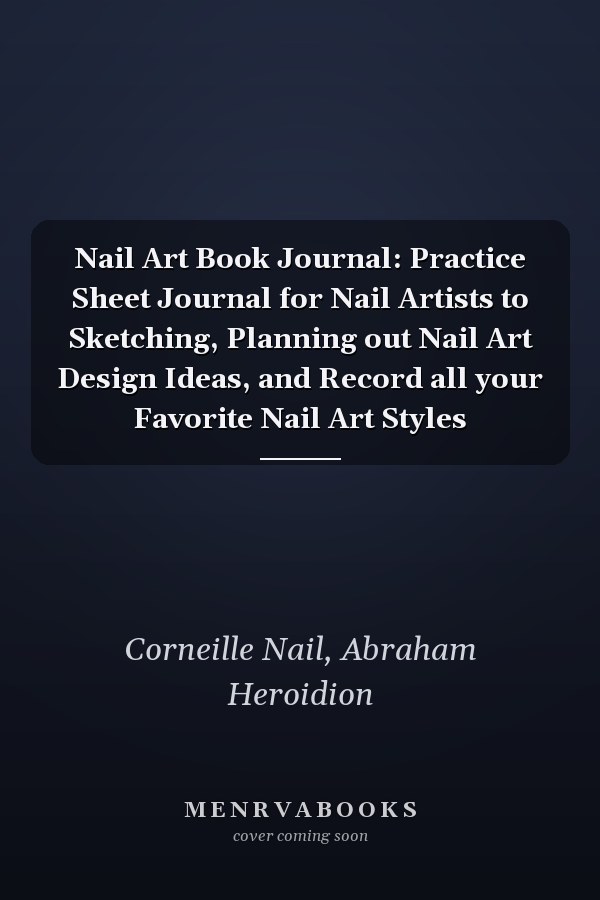 Nail Art Book Journal: Practice Sheet Journal for Nail Artists to Sketching, Planning out Nail Art Design Ideas, and Record all your Favorite Nail Art Styles
