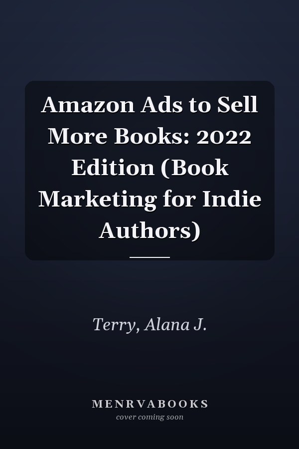 Amazon Ads to Sell More Books: 2022 Edition (Book Marketing for Indie Authors)