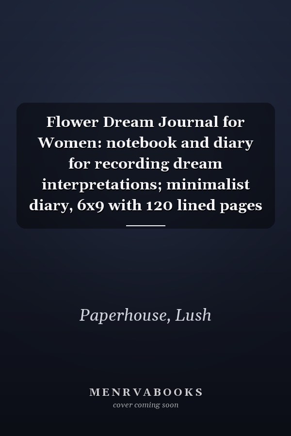 Flower Dream Journal for Women: notebook and diary for recording dream interpretations; minimalist diary, 6x9 with 120 lined pages