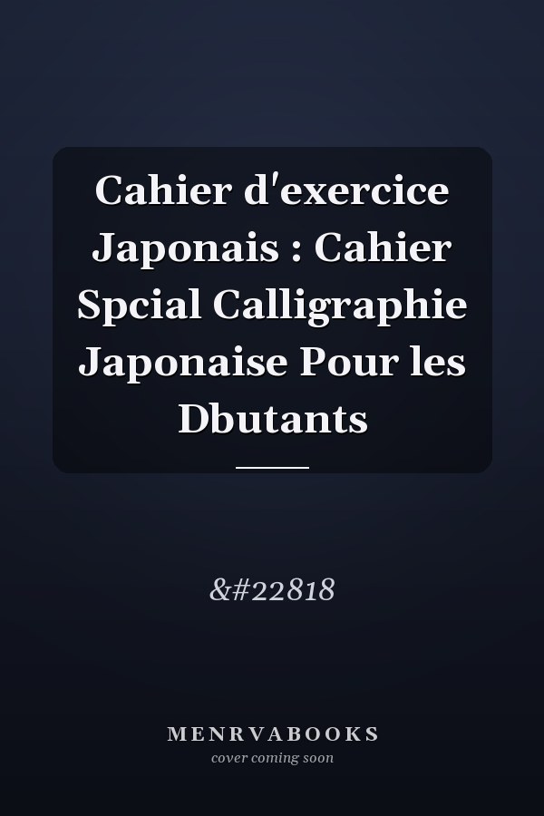 Cahier d'exercice Japonais : Cahier Spcial Calligraphie Japonaise Pour les Dbutants