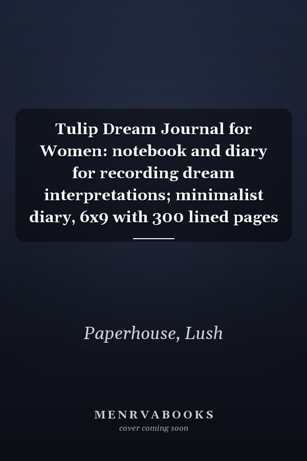 Tulip Dream Journal for Women: notebook and diary for recording dream interpretations; minimalist diary, 6x9 with 300 lined pages