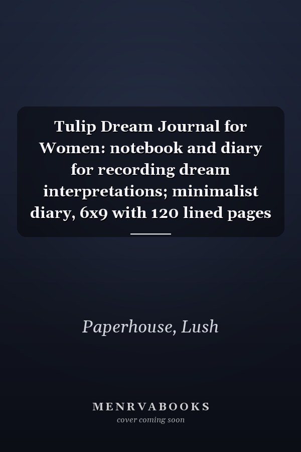 Tulip Dream Journal for Women: notebook and diary for recording dream interpretations; minimalist diary, 6x9 with 120 lined pages