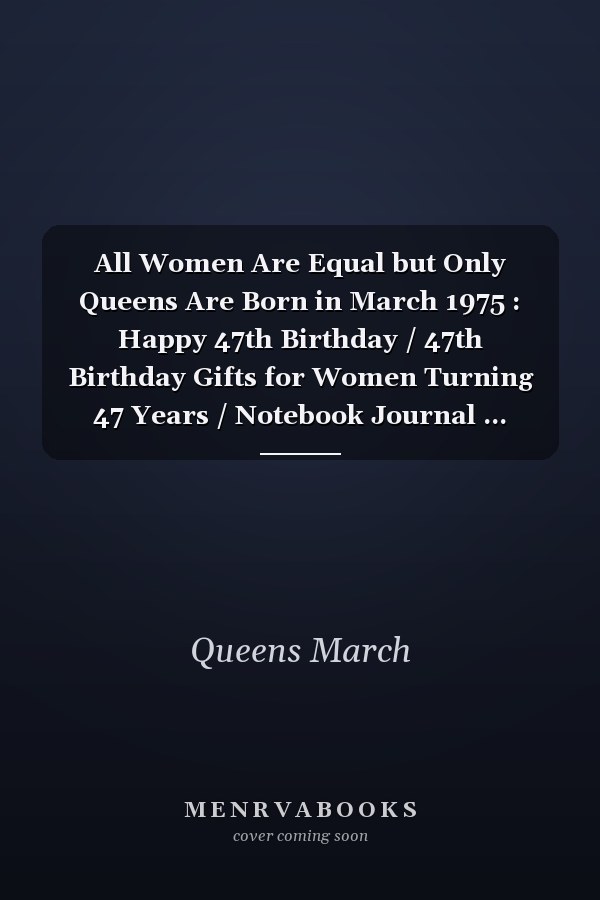 All Women Are Equal but Only Queens Are Born in March 1975 : Happy 47th Birthday / 47th Birthday Gifts for Women Turning 47 Years / Notebook Journal ... Birthday Gift for Women, 120 Pages, 6x9