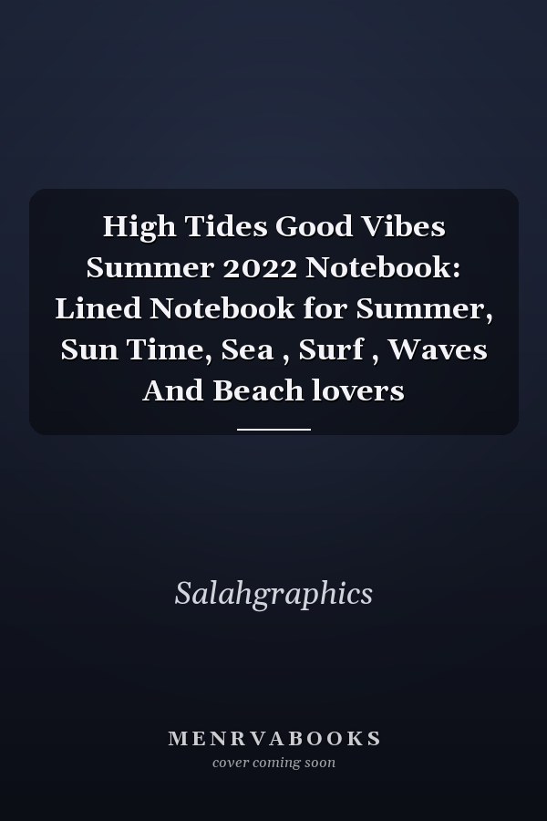 High Tides Good Vibes Summer 2022 Notebook: Lined Notebook for Summer, Sun Time, Sea , Surf , Waves And Beach lovers