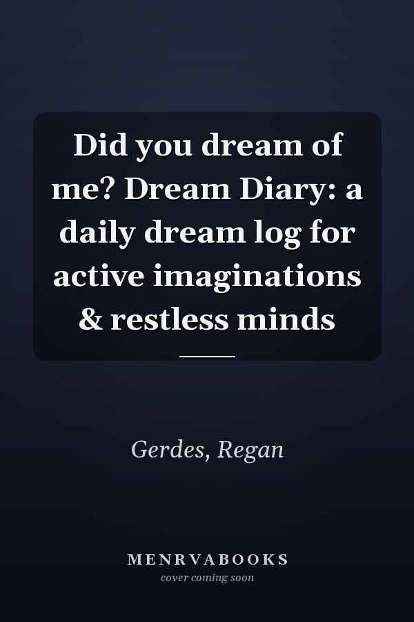 Did you dream of me? Dream Diary: a daily dream log for active imaginations & restless minds
