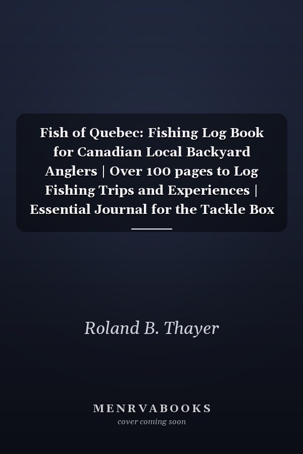 Fish of Quebec: Fishing Log Book for Canadian Local Backyard Anglers | Over 100 pages to Log Fishing Trips and Experiences | Essential Journal for the Tackle Box
