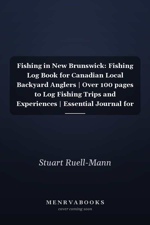Fishing in New Brunswick: Fishing Log Book for Canadian Local Backyard Anglers | Over 100 pages to Log Fishing Trips and Experiences | Essential Journal for the Tackle Box