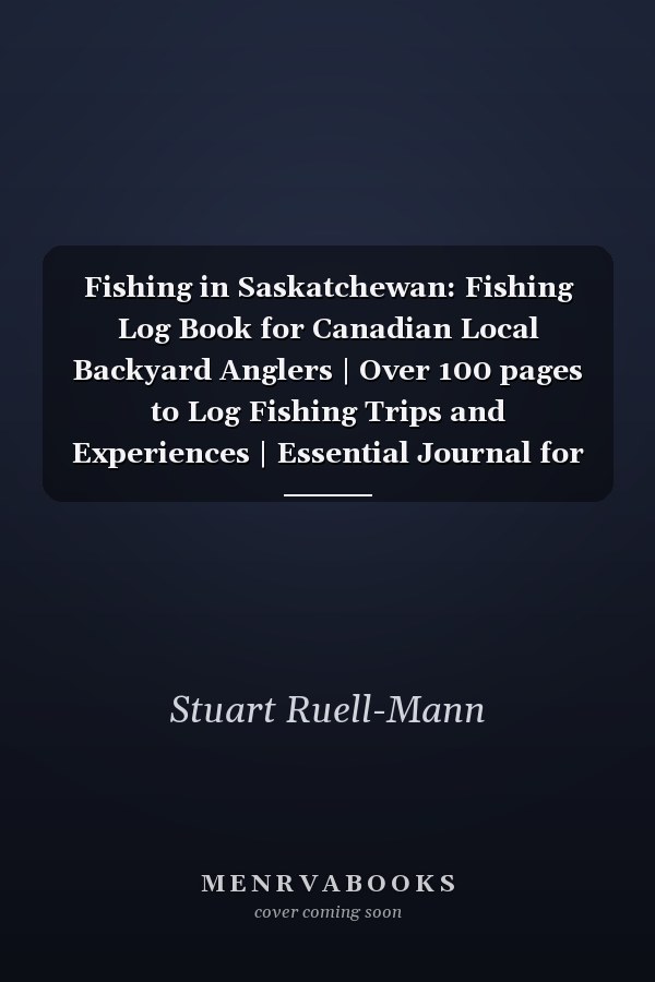 Fishing in Saskatchewan: Fishing Log Book for Canadian Local Backyard Anglers | Over 100 pages to Log Fishing Trips and Experiences | Essential Journal for the Tackle Box