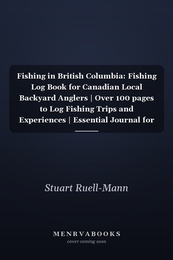 Fishing in British Columbia: Fishing Log Book for Canadian Local Backyard Anglers | Over 100 pages to Log Fishing Trips and Experiences | Essential Journal for the Tackle Box