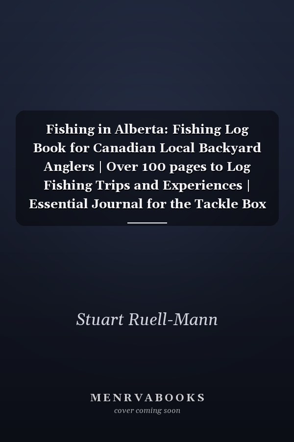 Fishing in Alberta: Fishing Log Book for Canadian Local Backyard Anglers | Over 100 pages to Log Fishing Trips and Experiences | Essential Journal for the Tackle Box