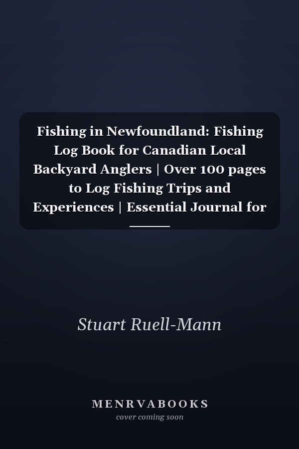 Fishing in Newfoundland: Fishing Log Book for Canadian Local Backyard Anglers | Over 100 pages to Log Fishing Trips and Experiences | Essential Journal for the Tackle Box
