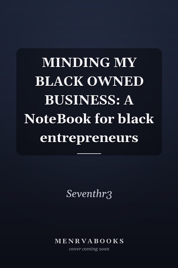 MINDING MY BLACK OWNED BUSINESS: A NoteBook for black entrepreneurs