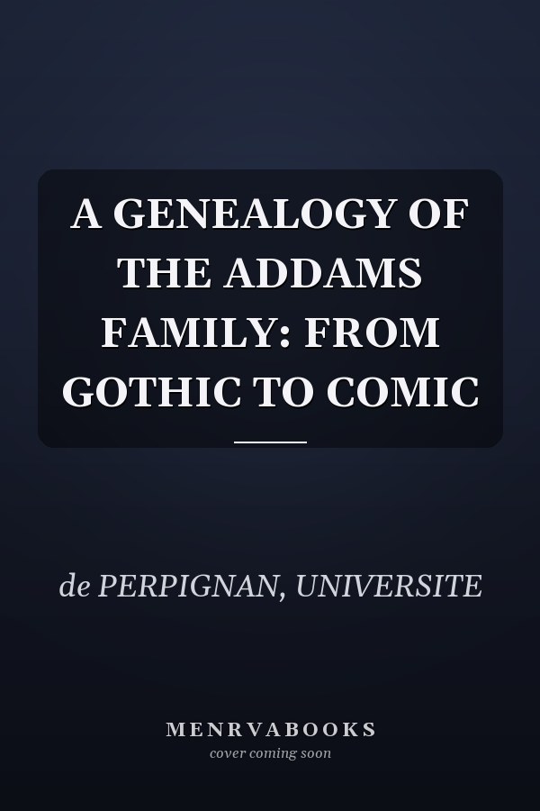 A GENEALOGY OF THE ADDAMS FAMILY: FROM GOTHIC TO COMIC