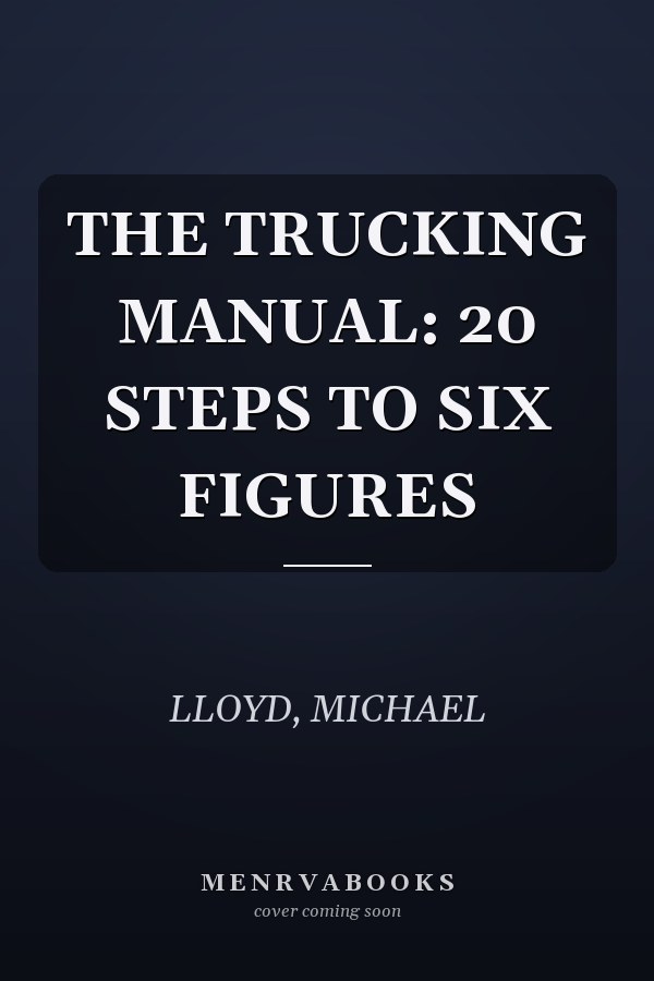 THE TRUCKING MANUAL: 20 STEPS TO SIX FIGURES