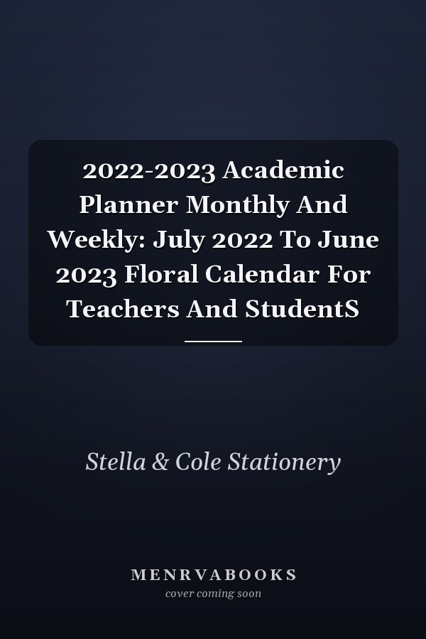2022-2023 Academic Planner Monthly And Weekly: July 2022 To June 2023 Floral Calendar For Teachers And StudentS