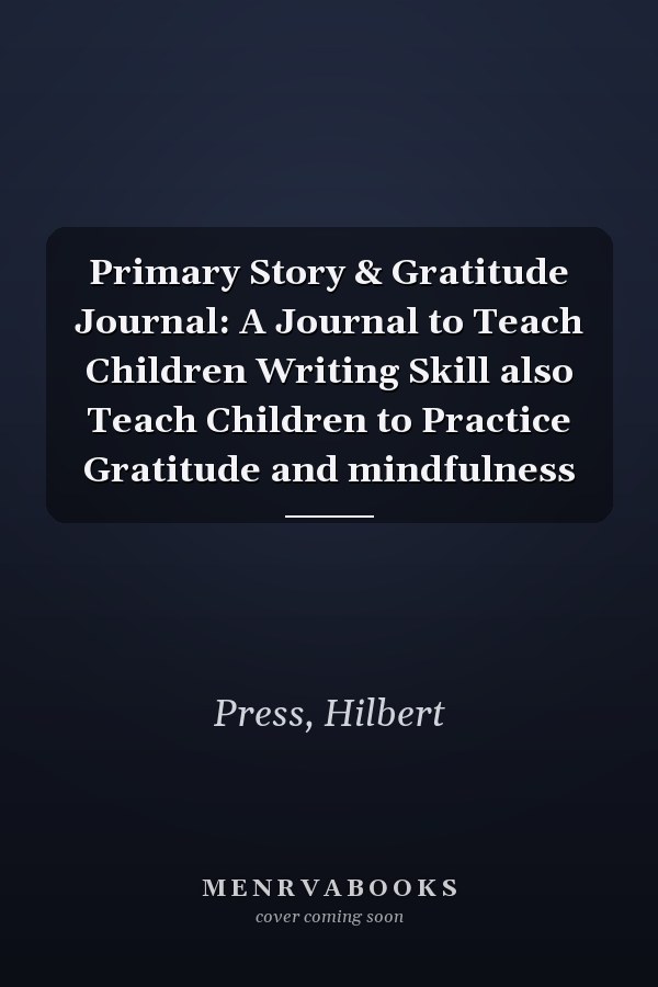 Primary Story & Gratitude Journal: A Journal to Teach Children Writing Skill also Teach Children to Practice Gratitude and mindfulness