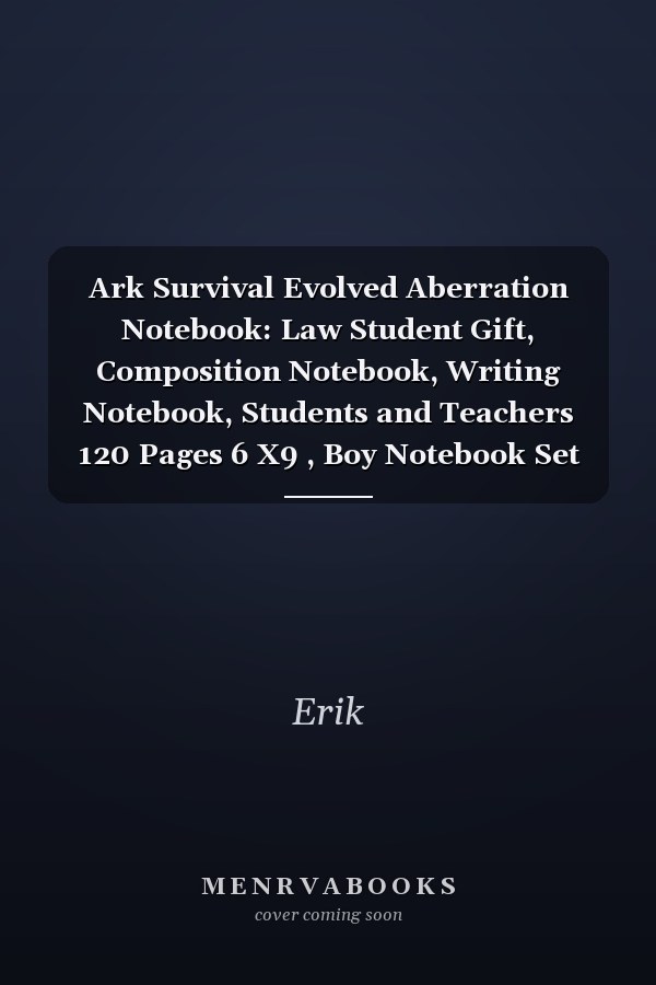 Ark Survival Evolved Aberration Notebook: Law Student Gift, Composition Notebook, Writing Notebook, Students and Teachers 120 Pages 6 X9 , Boy Notebook Set