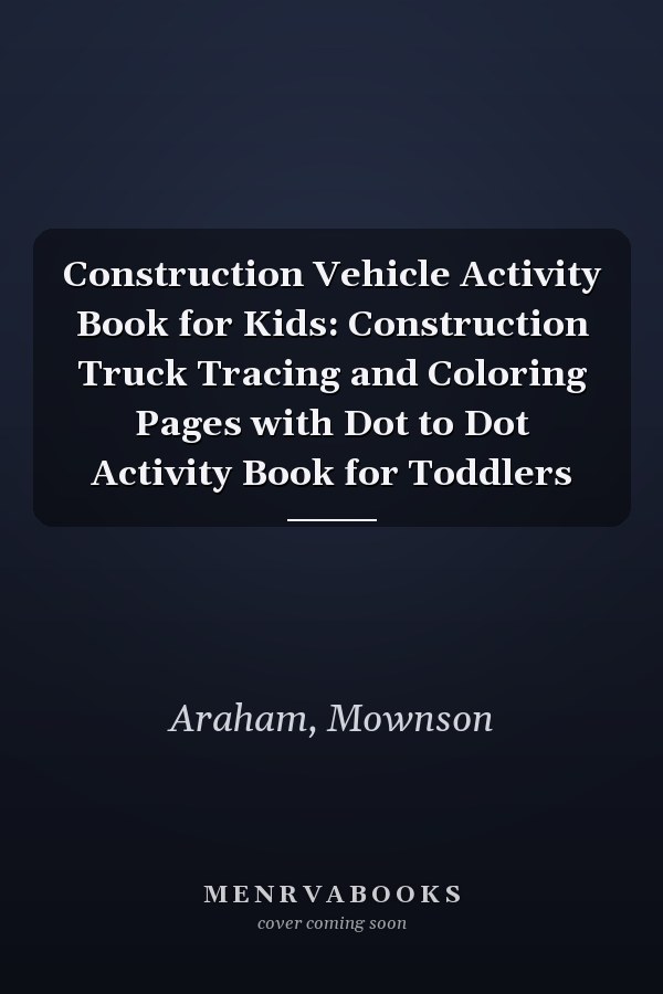 Construction Vehicle Activity Book for Kids: Construction Truck Tracing and Coloring Pages with Dot to Dot Activity Book for Toddlers