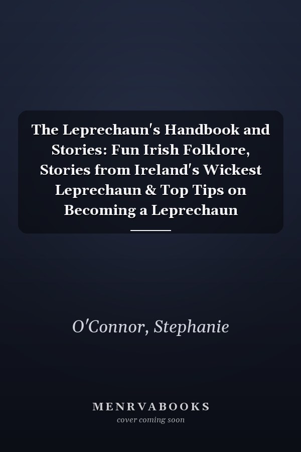 The Leprechaun's Handbook and Stories: Fun Irish Folklore, Stories from Ireland's Wickest Leprechaun & Top Tips on Becoming a Leprechaun