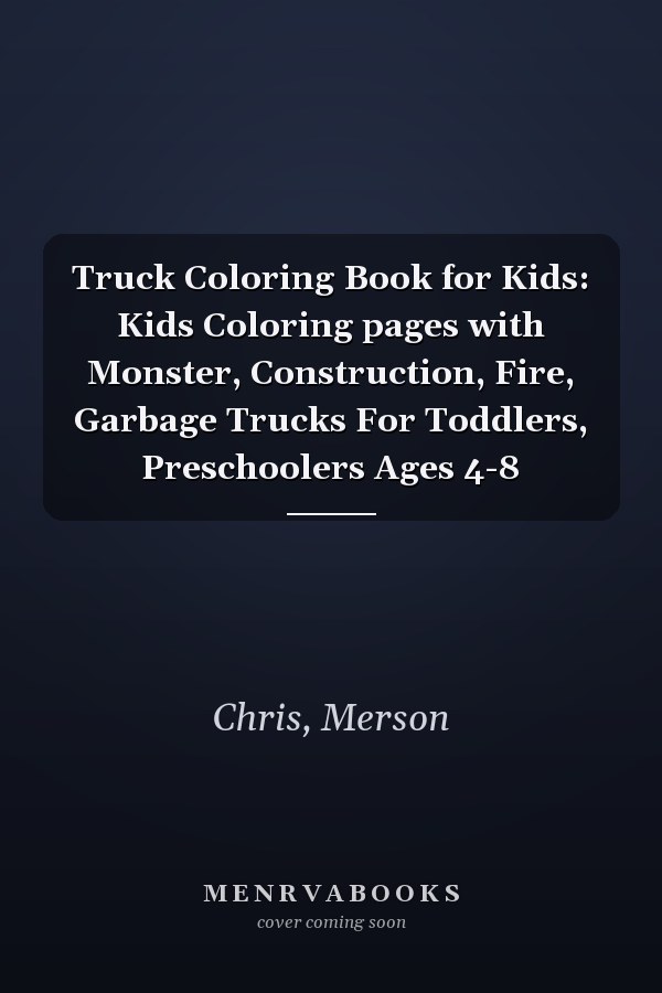 Truck Coloring Book for Kids: Kids Coloring pages with Monster, Construction, Fire, Garbage Trucks For Toddlers, Preschoolers Ages 4-8