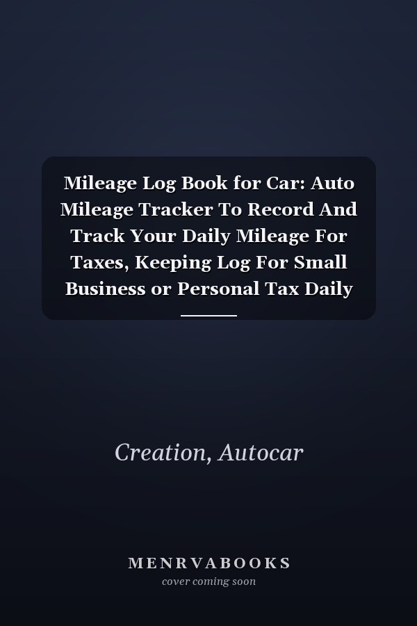 Mileage Log Book for Car: Auto Mileage Tracker To Record And Track Your Daily Mileage For Taxes, Keeping Log For Small Business or Personal Tax Daily Mileage