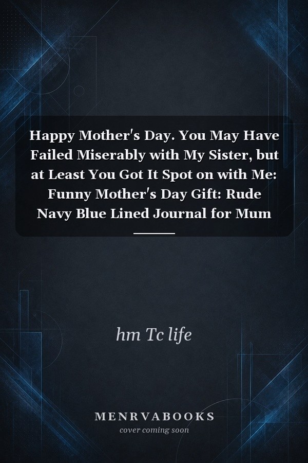 Happy Mother's Day. You May Have Failed Miserably with My Sister, but at Least You Got It Spot on with Me: Funny Mother's Day Gift: Rude Navy Blue Lined Journal for Mum
