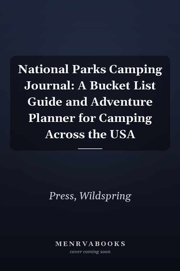 National Parks Camping Journal: A Bucket List Guide and Adventure Planner for Camping Across the USA