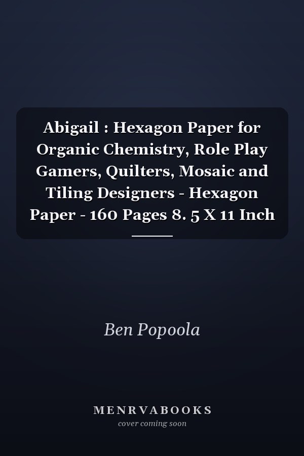 Abigail : Hexagon Paper for Organic Chemistry, Role Play Gamers, Quilters, Mosaic and Tiling Designers - Hexagon Paper - 160 Pages 8. 5 X 11 Inch