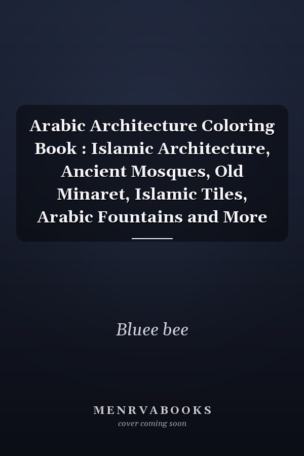 Arabic Architecture Coloring Book : Islamic Architecture, Ancient Mosques, Old Minaret, Islamic Tiles, Arabic Fountains and More