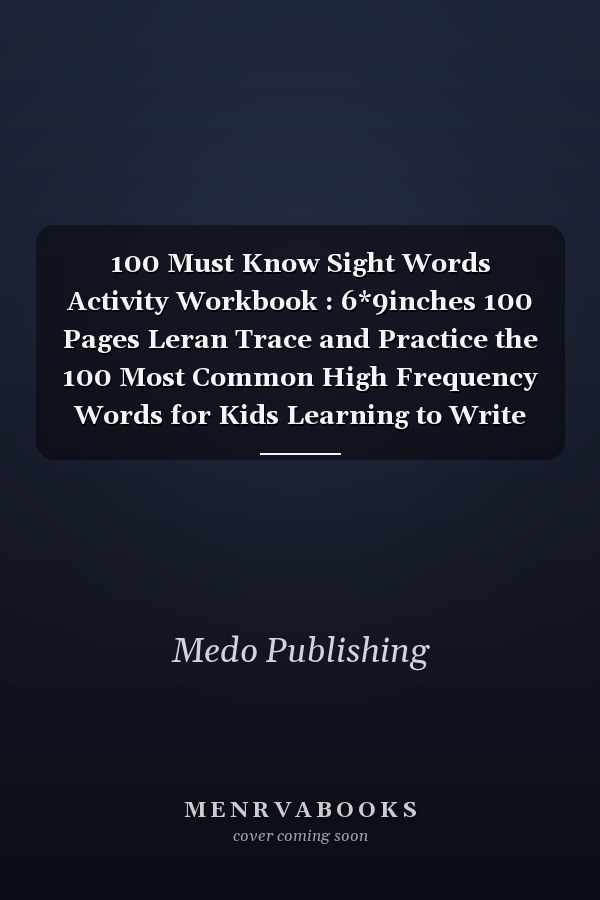 100 Must Know Sight Words Activity Workbook : 6*9inches 100 Pages Leran Trace and Practice the 100 Most Common High Frequency Words for Kids Learning to Write and Read Ages 4-7