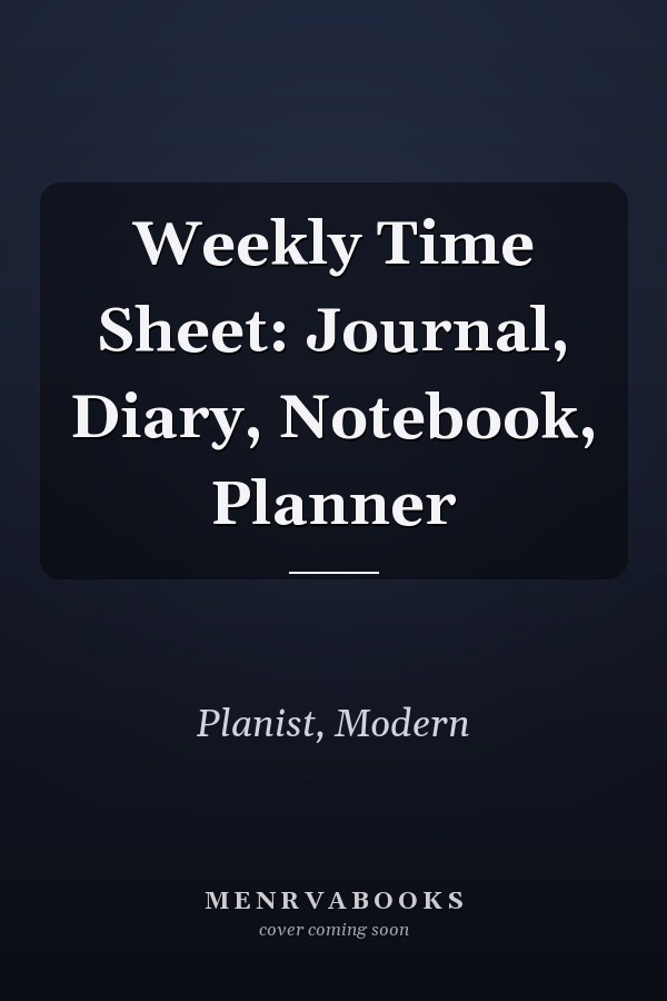 Weekly Time Sheet: Journal, Diary, Notebook, Planner