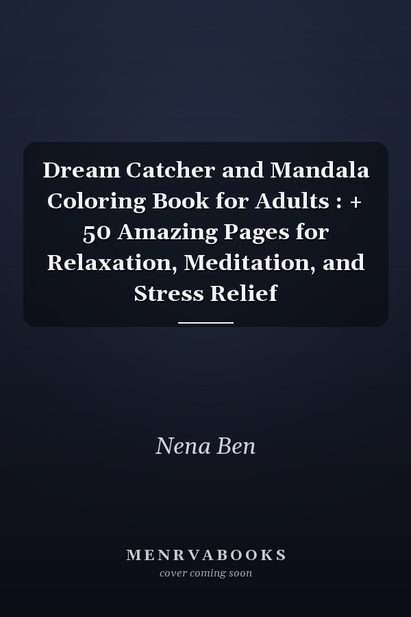 Dream Catcher and Mandala Coloring Book for Adults : + 50 Amazing Pages for Relaxation, Meditation, and Stress Relief