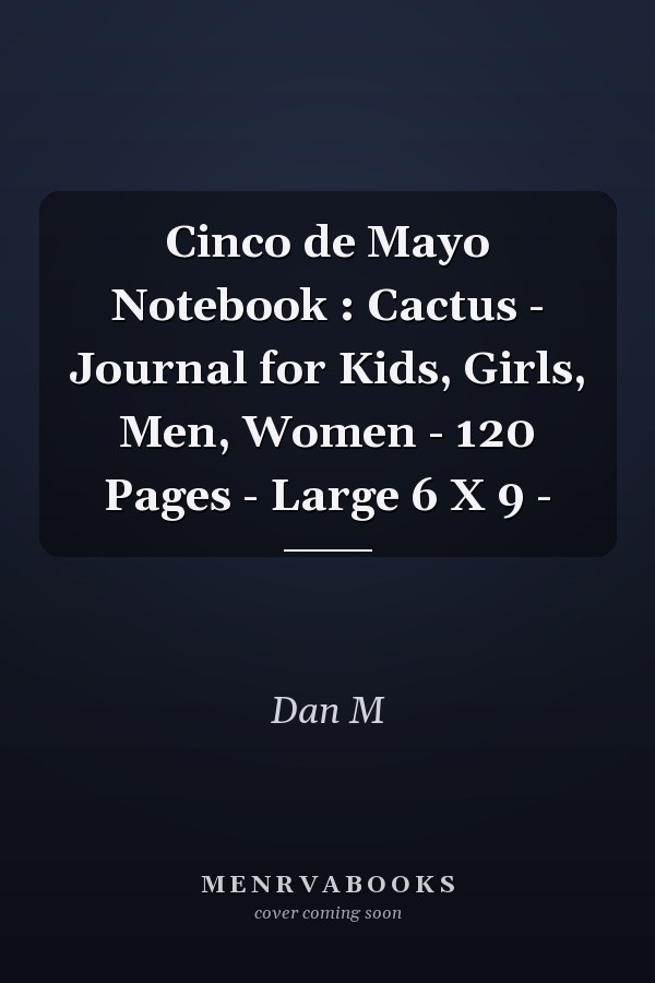 Cinco de Mayo Notebook : Cactus - Journal for Kids, Girls, Men, Women - 120 Pages - Large 6 X 9 -