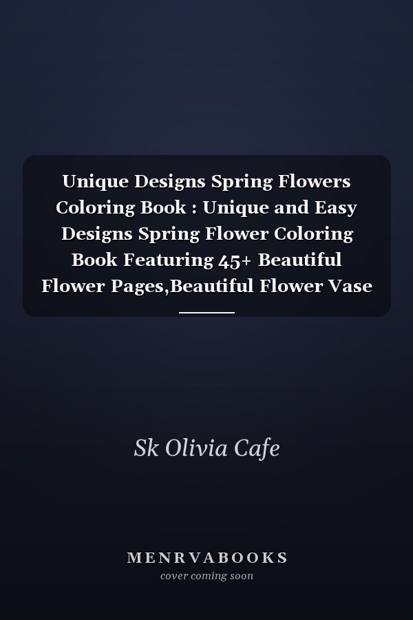 Unique Designs Spring Flowers Coloring Book : Unique and Easy Designs Spring Flower Coloring Book Featuring 45+ Beautiful Flower Pages,Beautiful Flower Vase and More