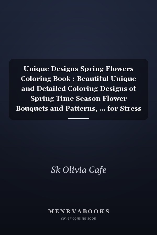 Unique Designs Spring Flowers Coloring Book : Beautiful Unique and Detailed Coloring Designs of Spring Time Season Flower Bouquets and Patterns, ... for Stress and There Are Anxiety Relief and Relaxation Spring Flowers .
