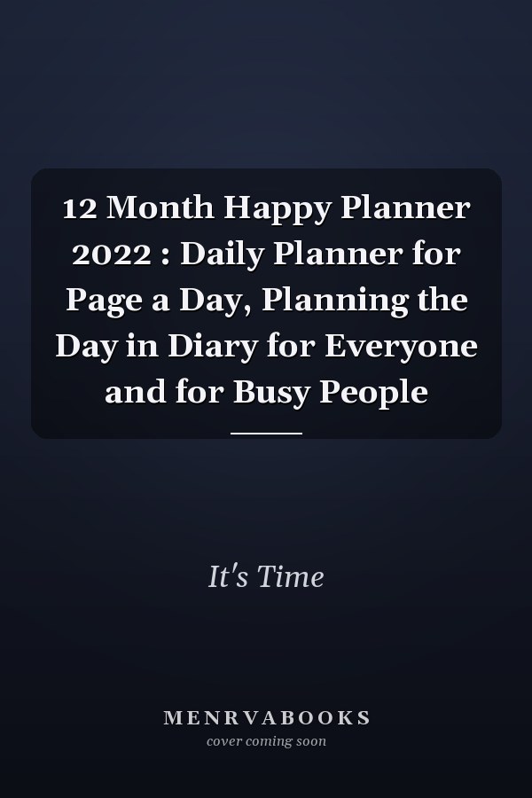 12 Month Happy Planner 2022 : Daily Planner for Page a Day, Planning the Day in Diary for Everyone and for Busy People