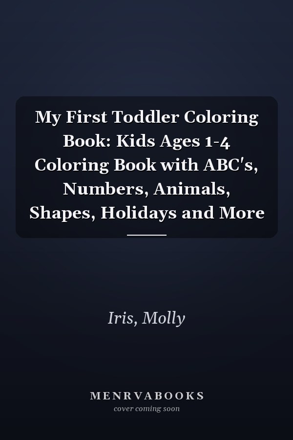 My First Toddler Coloring Book: Kids Ages 1-4 Coloring Book with ABC's, Numbers, Animals, Shapes, Holidays and More