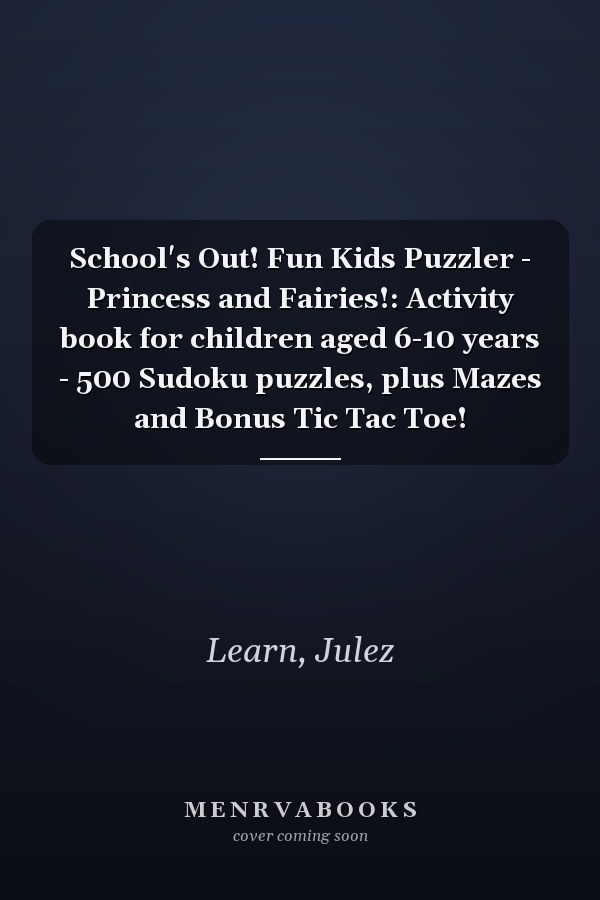 School's Out! Fun Kids Puzzler - Princess and Fairies!: Activity book for children aged 6-10 years - 500 Sudoku puzzles, plus Mazes and Bonus Tic Tac Toe!