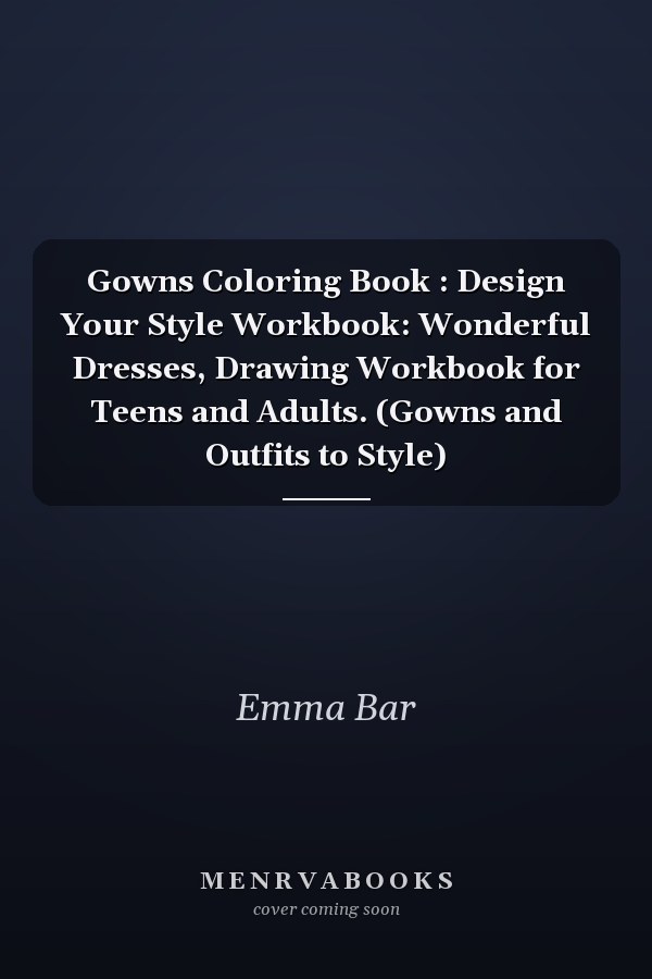 Gowns Coloring Book : Design Your Style Workbook: Wonderful Dresses, Drawing Workbook for Teens and Adults. (Gowns and Outfits to Style)